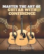 Master the Art of Guitar with Confidence: Discover Essential Techniques and Songs to Captivate Your Audience and Enhance Your Musical Experience