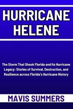 Hurricane Helene: The Storm That Shook Florida and Its Hurricane Legacy: Stories of Survival, Destruction, and Resilience across Florida's Hurricane History