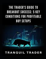 The Trader's Guide to Breakout Success: 5 Key Conditions for Profitable Buy Setups