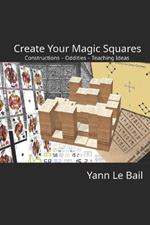 Create Your Magic Squares: Constructions - Oddities - Teaching Ideas