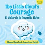The Little Cloud's Courage El Valor de la Pequeña Nube Bilingual Baby Book: Spanish English: Discover an inspiring story about courage and self-acceptance!