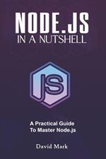 Node.Js in a Nutshell: A Practical Guide to Master Node.Js
