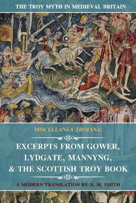 Miscellanea Troiana: Excerpts from Gower, Lydgate, Mannyng, & The Scottish Troy Book - John Gower,John Lydgate,Robert Mannyng - cover