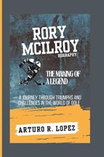 Rory McIlroy Biography: The Making of a Legend - A Journey Through Triumphs and Challenges in the World of Golf