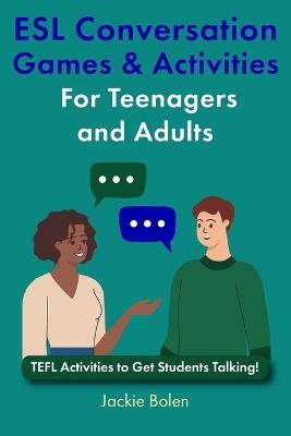 ESL Conversation Games & Activities For Teenagers and Adults: TEFL Activities to Get Students Talking! - Jackie Bolen - cover