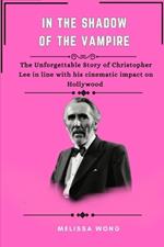 In the Shadow of the Vampire: The unforgettable story of Christopher Lee in line with his cinematic impact on Hollywood