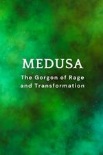 Medusa, The Gorgon of Rage and Transformation