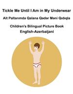 English-Azerbaijani Tickle Me Until I Am in My Underwear / Alt Paltarimda Qalana Q?d?r M?ni Qidiqla Children's Bilingual Picture Book