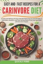Easy and Fast Recipes for a Carnivore Diet: An easy and delicious 30-day meal plan featuring Low-Carb Protein or Delectable, Healthful, and Time-Saving Meals to Fuel Your Day