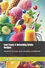 Cool Treats & Refreshing Drinks Recipes: Recipes for Ice Cream, Juice, Smoothies, and Mocktails