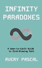 Infinity Paradoxes: A Down-to-Earth Guide to Mind-Blowing Math