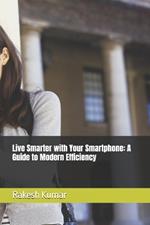 Live Smarter with Your Smartphone: A Guide to Modern Efficiency
