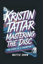 Kristin Tattar: Mastering the Disc - The Story of a Champion