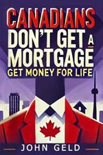 Canadians, don't get a mortgage, get money for life