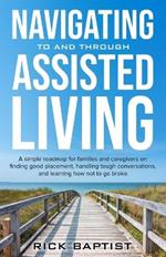 Navigating to and through Assisted Living: A simple roadmap for families and caregivers on finding good placement, handling tough conversations, and learning how not to go broke