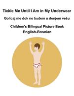 English-Bosnian Tickle Me Until I Am in My Underwear / Golicaj me dok ne budem u donjem vesu Children's Bilingual Picture Book