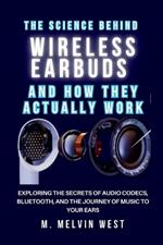 The Science Behind Wireless Earbuds and How They Actually Work: Exploring the Secrets of Audio Codecs, Bluetooth, and the Journey of Music to Your Ears