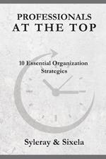 Professionals at the Top: 10 Essential Organizational Strategies