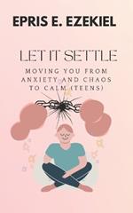 Let It Settle: Moving You from Anxiety and Chaos to Calm (Teens)