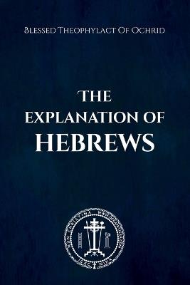 The Explanation of Hebrews - Blessed Theophylact Of Ochrid - cover