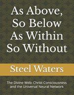 As Above, So Below As Within So Without: The Divine Web: Christ Consciousness and the Universal Neural Network