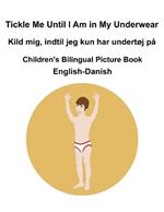 English-Danish Tickle Me Until I Am in My Underwear / Kild mig, indtil jeg kun har undertøj på Children's Bilingual Picture Book
