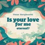 Is your love for me eternal?
