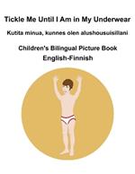 English-Finnish Tickle Me Until I Am in My Underwear / Kutita minua, kunnes olen alushousuisillani Children's Bilingual Picture Book
