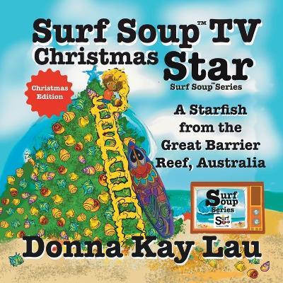 Surf Soup TV Christmas Star: A Starfish from the Great Barrier Reef, Australia (Christmas Edition) - Donna Kay Lau - cover