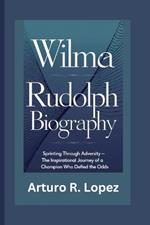 Wilma Rudolph Biography: Sprinting Through Adversity - The Inspirational Journey of a Champion Who Defied the Odds
