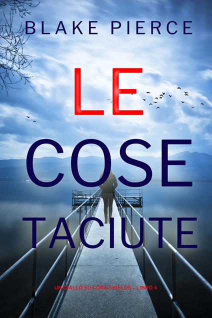 Le Cose Taciute (Un giallo su Cora Shields Libro 4) - Blake Pierce - ebook