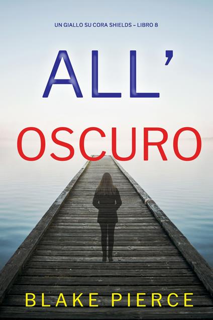 All’Oscuro (Un giallo su Cora Shields Libro 8) - Blake Pierce - ebook