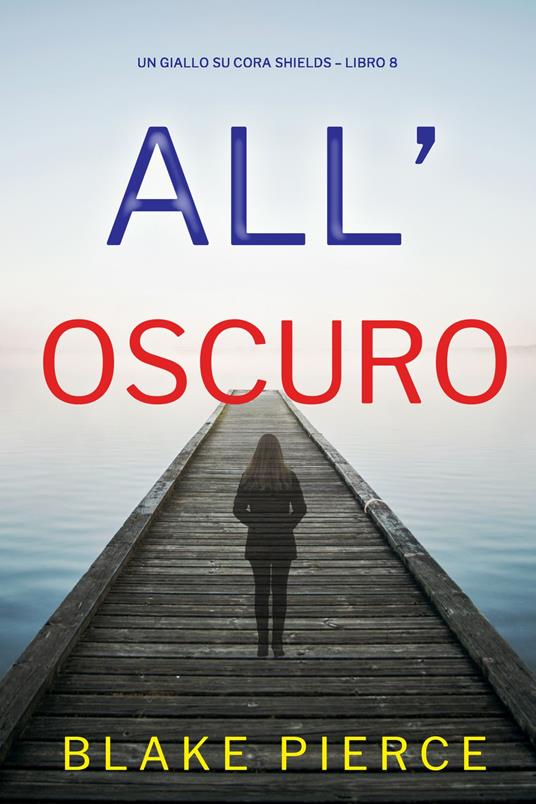 All’Oscuro (Un giallo su Cora Shields Libro 8) - Blake Pierce - ebook