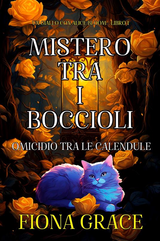 Mistero tra i Boccioli: Omicidio tra le Calendule (Un Giallo con Alice Bloom - Libro 1) - Fiona Grace - ebook