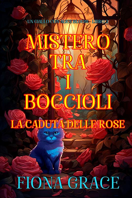 Mistero tra i Boccioli: La Caduta delle Rose (Un Giallo con Alice Bloom - Libro 2) - Fiona Grace - ebook