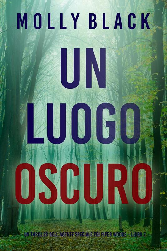 Un Luogo Oscuro (Un thriller dell’agente speciale FBI Piper Woods Libro 7) - Molly Black - ebook