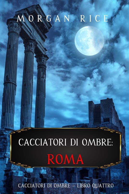 Cacciatori di Ombre: Roma (Libro Quattro) - Morgan Rice - ebook