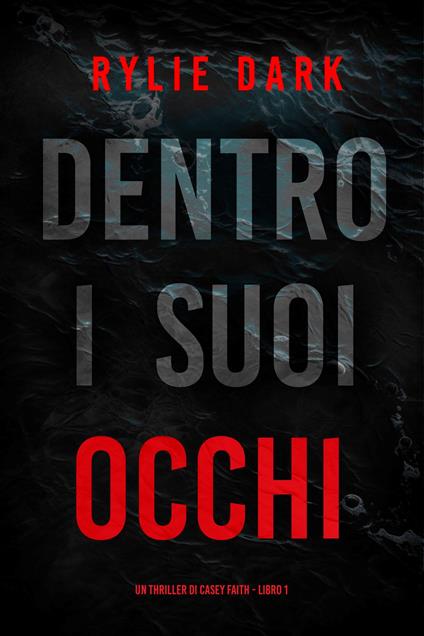Dentro I Suoi Occhi (Un Thriller di Casey Faith - Libro 1) - Rylie Dark - ebook