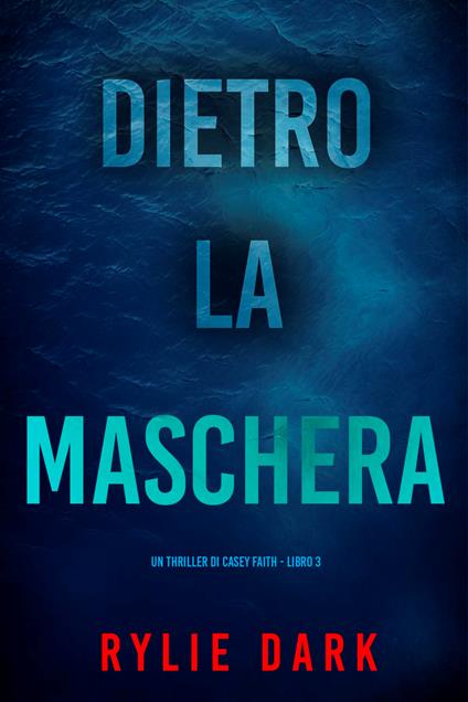 Dietro La Maschera (Un Thriller di Casey Faith - Libro 3) - Rylie Dark - ebook