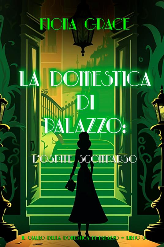 La domestica di palazzo: L’Ospite Scomparso (Il giallo della domestica di palazzo Libro 3) - Fiona Grace - ebook