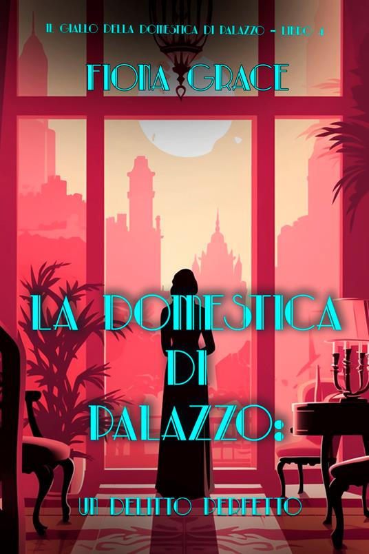 La domestica di palazzo: Un Delitto Perfetto (Il giallo della domestica di palazzo Libro 4) - Fiona Grace - ebook