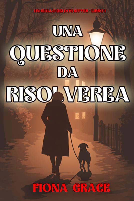 Una Questione da Risolvere (Un giallo dei dog sitter - Libro 1) - Fiona Grace - ebook