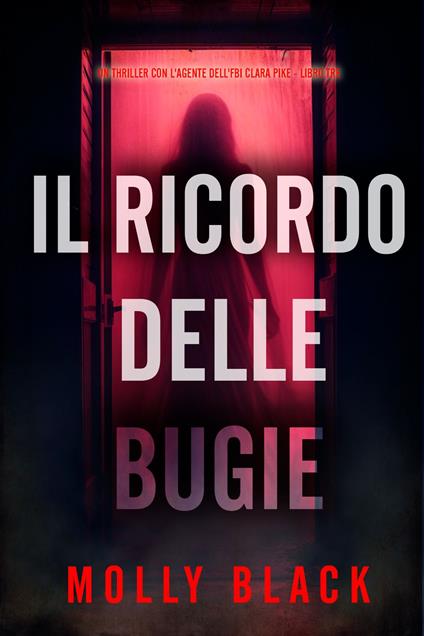 Il Ricordo delle Bugie (Un thriller con l'agente dell'FBI Clara Pike - Libro Tre) - Molly Black - ebook