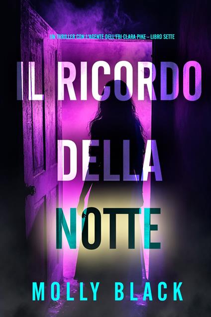 Il Ricordo della Notte (Un thriller con l'agente dell'FBI Clara Pike - Libro Sette) - Molly Black - ebook