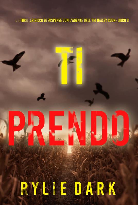 Ti Prendo (Un thriller ricco di suspense con l'agente dell'FBI Hailey Rock- Libro 8) - Rylie Dark - ebook