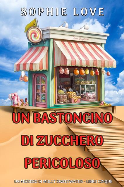 Un Bastoncino di Zucchero Pericoloso (Un mistero di Molly Sweetwater - Libro Cinque) - Sophie Love - ebook