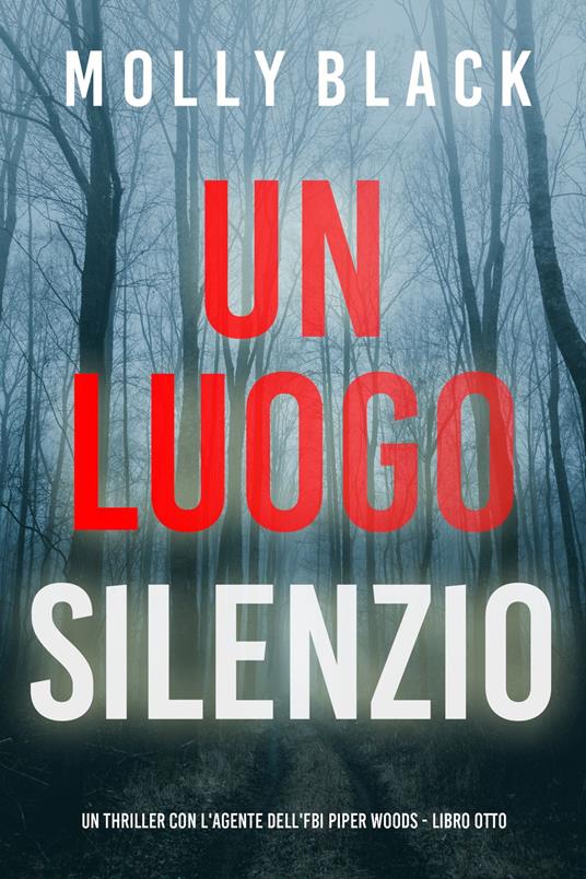 Un Luogo Silenzioso (Un thriller con l'agente dell'FBI Piper Woods - Libro Otto) - Molly Black - ebook