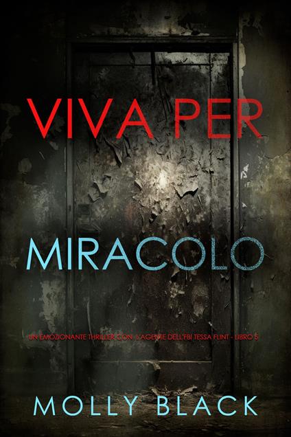 Viva Per Miracolo (Un emozionante thriller con l'agente dell'FBI Tessa Flint - Libro 5) - Molly Black - ebook