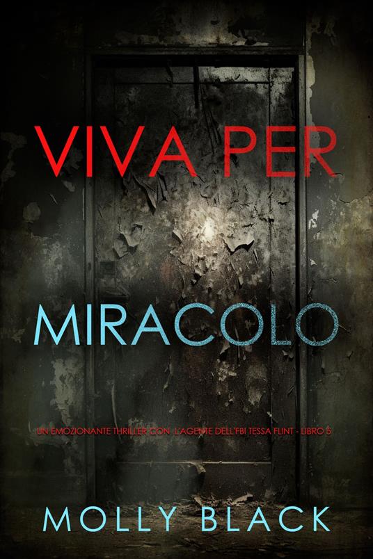 Viva Per Miracolo (Un emozionante thriller con l'agente dell'FBI Tessa Flint - Libro 5) - Molly Black - ebook