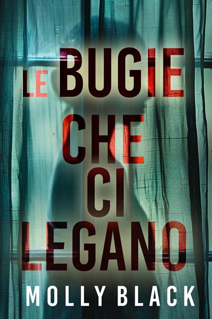 LE BUGIE CHE CI LEGANO - Un avvincente thriller psicologico con un incredibile finale a sorpresa - Molly Black - ebook
